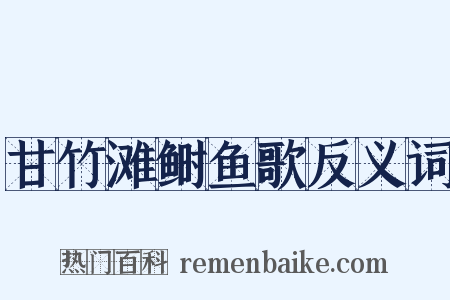 甘竹滩鲥鱼歌反义词是什么意思的图片